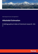 Alkaloidal Estimation: A bibliographical index of chemical research. Vol. 2