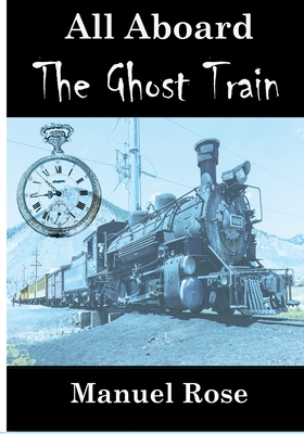 All Aboard The Ghost Train - Rose, Manuel, and Rose, Melissa (Editor)