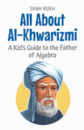 All About Al-Khwarizmi: A Kid's Guide to the Father of Algebra
