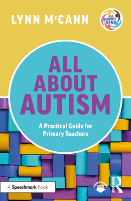 All About Autism: A Practical Guide for Primary Teachers - McCann, Lynn