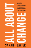 All About Change: How To Successfully Make Personal Life Changes: How to Successfully Make Personal Life Changes
