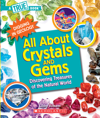 All about Crystals (a True Book: Digging in Geology): Discovering Treasures of the Natural World - Romero, Libby