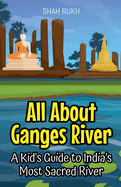 All About Ganges River: A Kid's Guide to India's Most Sacred River