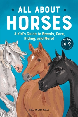 All about Horses: A Kid's Guide to Breeds, Care, Riding, and More! - Halls, Kelly Milner