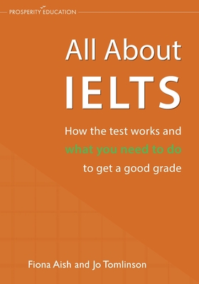 All About IELTS: How the test works and what you need to do to get a good grade - Aish, Fiona, and Tomlinson, Jo