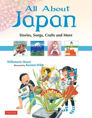 All About Japan: Stories, Songs, Crafts and More - Moore, Willamarie, and Wilds, Kazumi