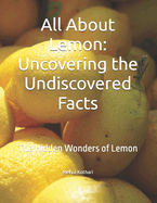 All About Lemon: Uncovering the Undiscovered Facts: The Hidden Wonders of Lemon