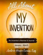 All About My Invention: An Inventors Planner & Journal January - March