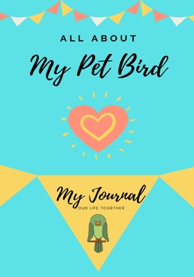 All About My Pet - Bird: My Journal Our Life Together - Co, Petal Publishing