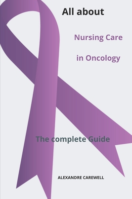 All about Nursing Care in Oncology The complete Guide - Carewell, Alexandre