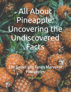 All About Pineapple: Uncovering the Undiscovered Facts: The Sweet and Tangy Marvel of Pineapples