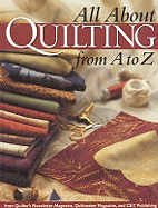 All about Quilting from A to Z - The Editors of Quilters Magazine, and C&t Publishing, and Quilter's Newsletter Magazine (Editor)