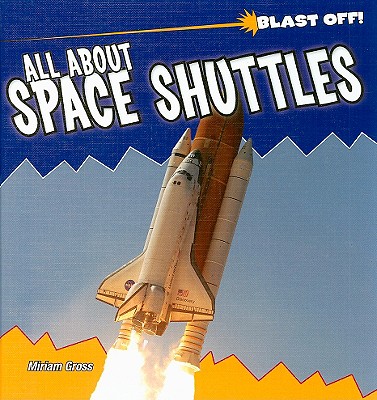 All about Space Shuttles - Gross, Miriam