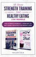 All About Strength Training & Healthy Eating - 2 in 1 Bundle: The Ultimate Workout + How Not to Diet Guide for Effective Weight Loss