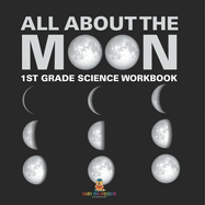 All About The Moon (Phases of the Moon) 1st Grade Science Workbook