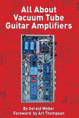 All about Vacuum Tube Guitar Amplifiers - Weber, Gerald