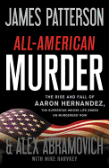 All-American Murder: The Rise and Fall of Aaron Hernandez, the Superstar Whose Life Ended on Murderers' Row