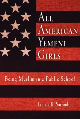 All American Yemeni Girls: Being Muslim in a Public School - Sarroub, Loukia K