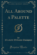 All Around a Palette (Classic Reprint)