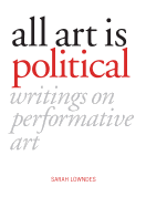 All Art Is Political: Writings on Performative Art