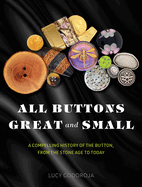 All Buttons Great and Small: A compelling history of the button, from the Stone Age to today