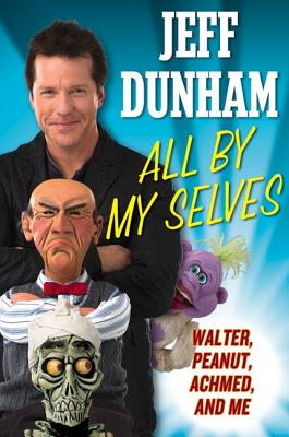 All by My Selves: Walter, Peanut, Achmed, and Me - Dunham, Jeff