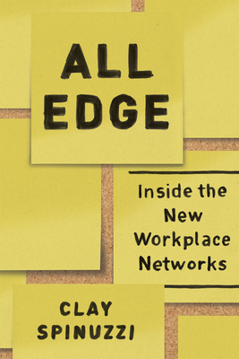 All Edge: Inside the New Workplace Networks - Spinuzzi, Clay, PhD