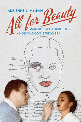 All for Beauty: Makeup and Hairdressing in Hollywood's Studio Era - McLean, Adrienne L