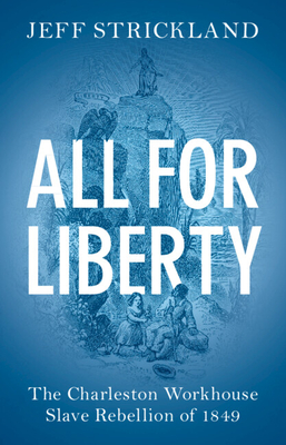 All for Liberty: The Charleston Workhouse Slave Rebellion of 1849 - Strickland, Jeff