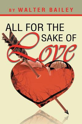 All For The Sake Of Love: A Book For The Lovers At Heart - Bailey, Walter