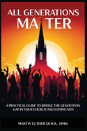 All Generations Matter: A Practical Guide to Bridge the Generational Gap Between Your Church and Community