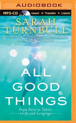 All Good Things: From Paris to Tahiti: Life and Longing - Turnbull, Sarah, and Lee, Caroline (Read by)