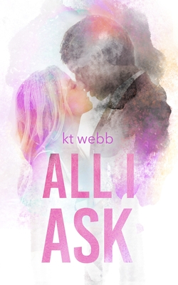 All I Ask - Richardson, Debbie (Editor), and Webb, Kt