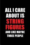 All I Care about Is String Figures and Like Maybe Three People: Blank Lined 6x9 String Figures Passion and Hobby Journal/Notebooks for Passionate People or as Gift for the Ones Who Eat, Sleep and Live It Forever.