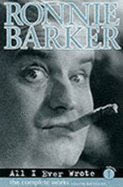 All I Ever Wrote: The Complete Works of Ronnie Barker - Barker, Ronnie