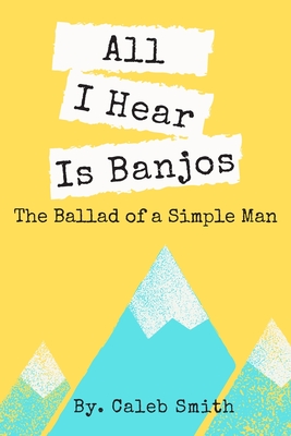 All I Hear Is Banjos: The Ballad of a Simple Man - Smith, Caleb