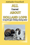 All I Learned About Holland Lops: in My First Year of Being a Bunny Owner