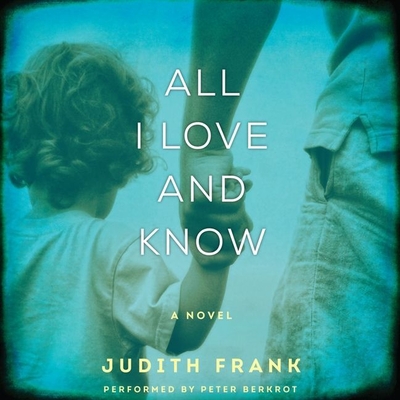 All I Love and Know - Frank, Judith, and Berkrot, Peter (Read by)