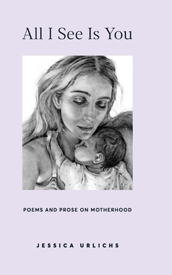 All I See Is You: Poetry & Prose for a Mother's Heart - Urlichs, Jessica