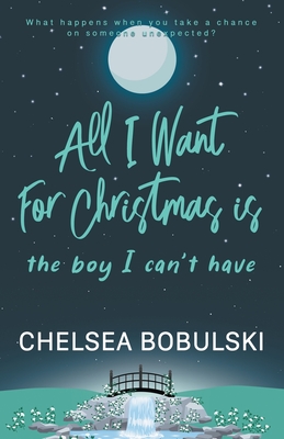 All I Want For Christmas is the Boy I Can't Have: A YA Holiday Romance - Bobulski, Chelsea