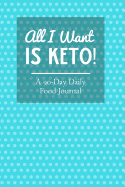 All I Want Is Keto: 90 Day Keto Diet Food Journal and Low Carb Food Tracker Journal & Exercise Log Activity Tracker Notebook with a Weekly Meal Planner to Promote a Healthy Diet