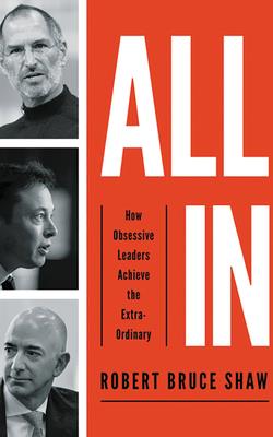 All in: How Obsessive Leaders Achieve the Extraordinary - Shaw, Robert Bruce, and Smeby, Mark (Read by)