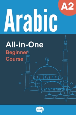 All-in-One Arabic Course - Beginner (A2) - Learn Arabic Vocabulary & Grammar: Arabic Vocabulary in Context, Easy Arabic Grammar, Useful Expressions, Stories & Dialogues - Frazely, Alex