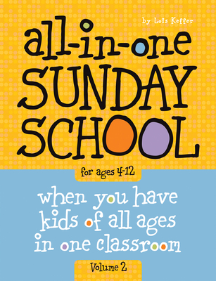 All-In-One Sunday School for Ages 4-12 (Volume 2), Volume 2: When You Have Kids of All Ages in One Classroom - Keffer, Lois, and Group Children's Ministry Resources