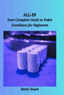 All-In: Your Complete Guide to Poker Excellence for Beginners