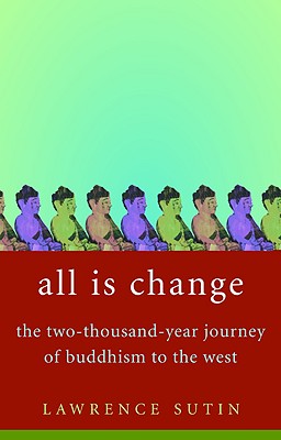 All Is Change: The Two-Thousand-Year Journey of Buddhism to the West - Sutin, Lawrence