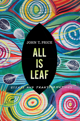 All Is Leaf: Essays and Transformations - Price, John T
