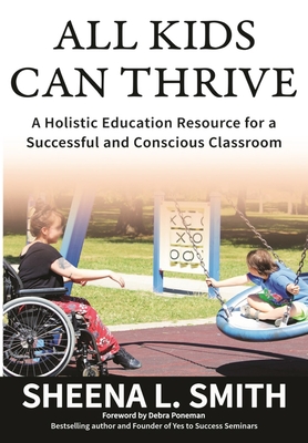 All Kids Can Thrive: A Holistic Education Resource for a Successful and Conscious Classroom - Smith, Sheena L
