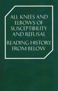 All Knees and Elbows of Susceptibility and Refusal: Reading History From Below
