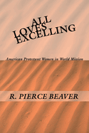 All Loves Excelling: American Protestant Women in World Mission